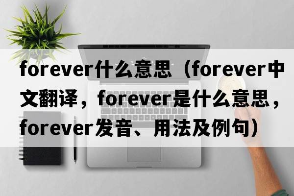 forever什么意思（forever中文翻譯，forever是什么意思，forever發(fā)音、用法及例句）