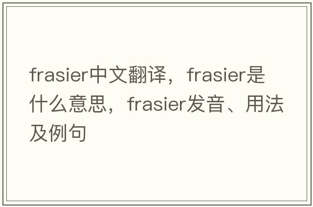Frasier中文翻譯，F(xiàn)rasier是什么意思，F(xiàn)rasier發(fā)音、用法及例句