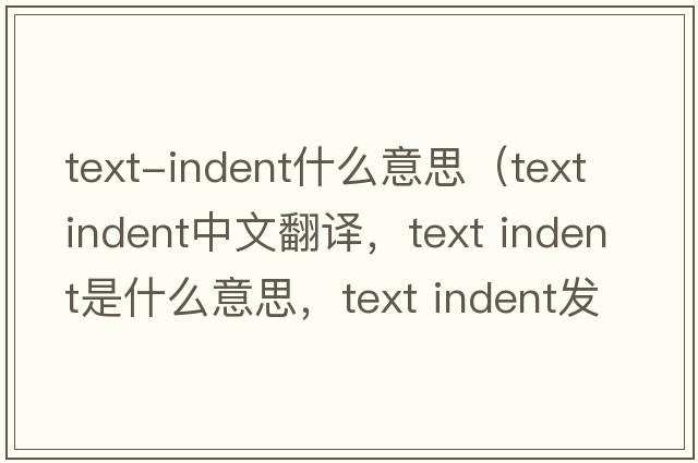 text-indent什么意思（text indent中文翻譯，text indent是什么意思，text indent發(fā)音、用法及例句）