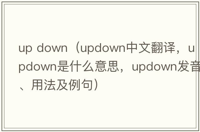up down（updown中文翻譯，updown是什么意思，updown發(fā)音、用法及例句）