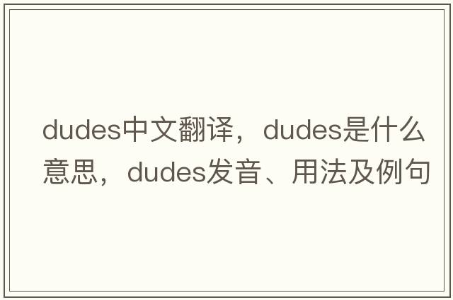 dudes中文翻譯，dudes是什么意思，dudes發(fā)音、用法及例句