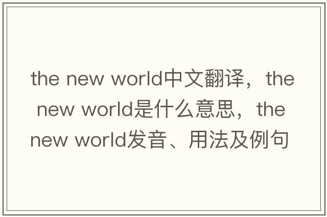 the new world中文翻譯，the new world是什么意思，the new world發(fā)音、用法及例句