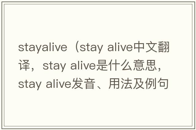 stayalive（stay alive中文翻譯，stay alive是什么意思，stay alive發(fā)音、用法及例句）