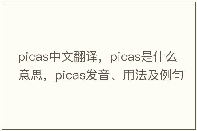 picas中文翻譯，picas是什么意思，picas發(fā)音、用法及例句