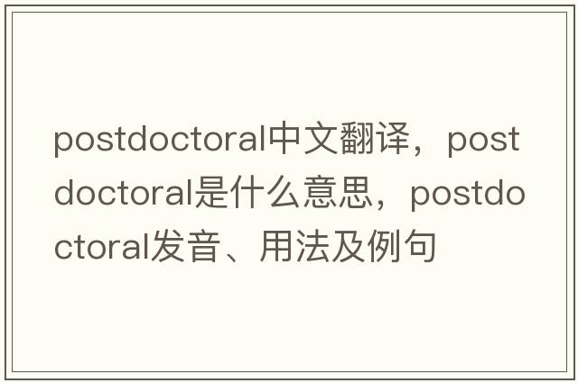 postdoctoral中文翻譯，postdoctoral是什么意思，postdoctoral發(fā)音、用法及例句