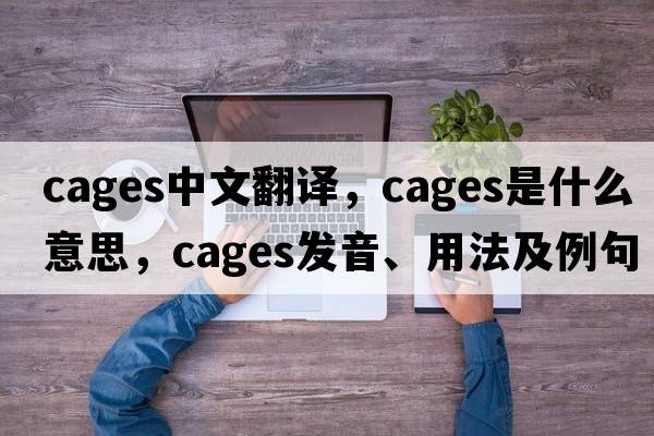cages中文翻譯，cages是什么意思，cages發(fā)音、用法及例句