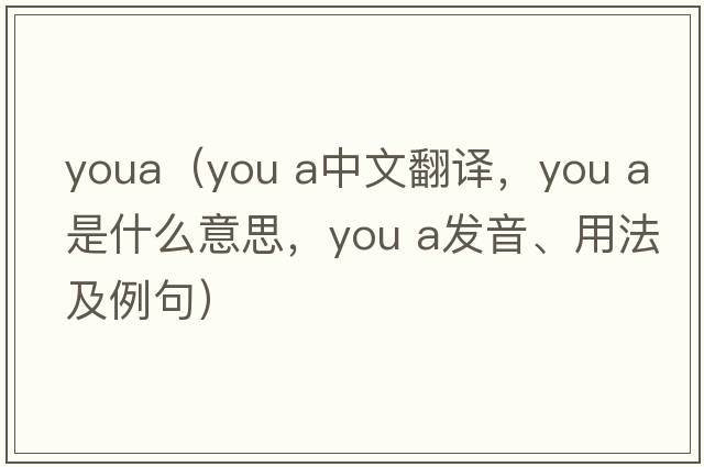 youa（you a中文翻譯，you a是什么意思，you a發(fā)音、用法及例句）