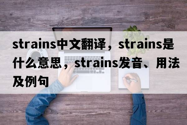 strains中文翻譯，strains是什么意思，strains發(fā)音、用法及例句
