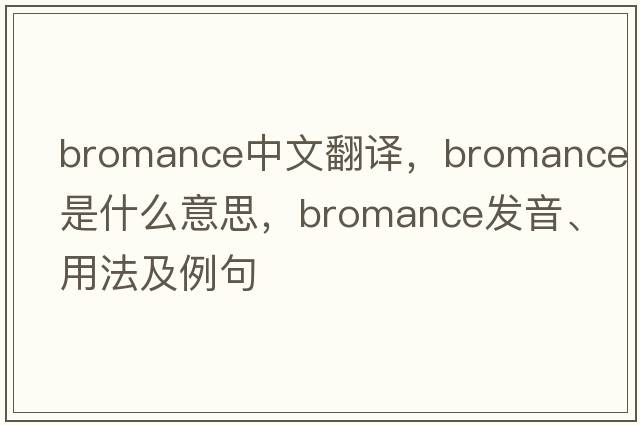 bromance中文翻譯，bromance是什么意思，bromance發(fā)音、用法及例句