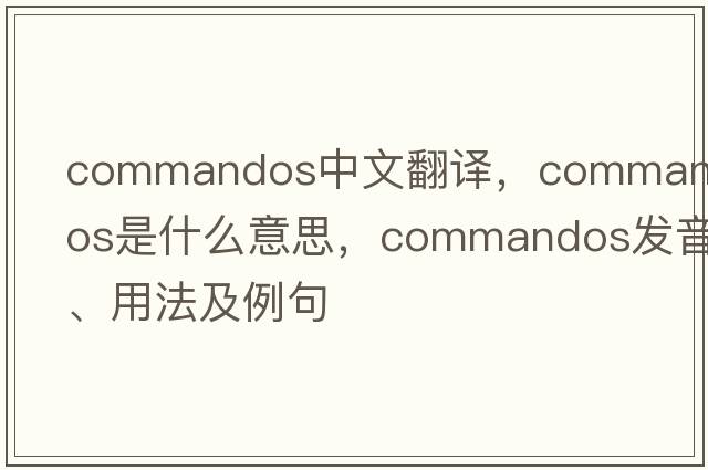 commandos中文翻譯，commandos是什么意思，commandos發(fā)音、用法及例句