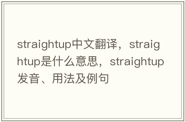 straightup中文翻譯，straightup是什么意思，straightup發(fā)音、用法及例句