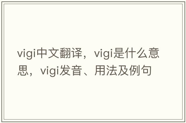 vigi中文翻譯，vigi是什么意思，vigi發(fā)音、用法及例句