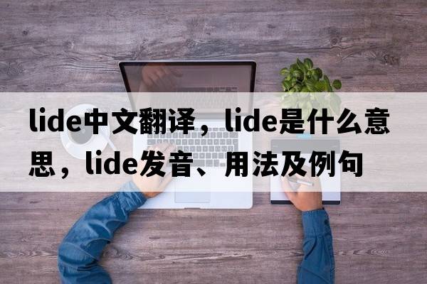 LIDE中文翻譯，LIDE是什么意思，LIDE發(fā)音、用法及例句