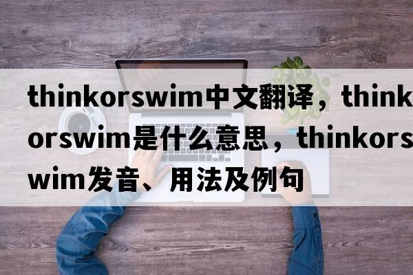 thinkorswim中文翻譯，thinkorswim是什么意思，thinkorswim發(fā)音、用法及例句