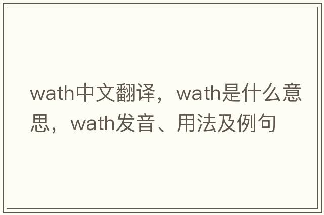 Wath中文翻譯，Wath是什么意思，Wath發(fā)音、用法及例句