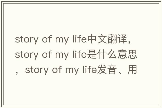 story of my life中文翻譯，story of my life是什么意思，story of my life發(fā)音、用法及例句