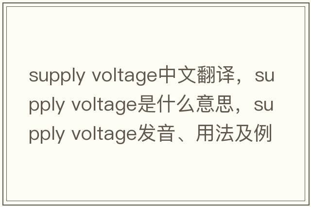 supply voltage中文翻譯，supply voltage是什么意思，supply voltage發(fā)音、用法及例句