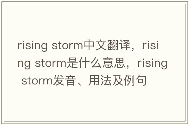 rising storm中文翻譯，rising storm是什么意思，rising storm發(fā)音、用法及例句