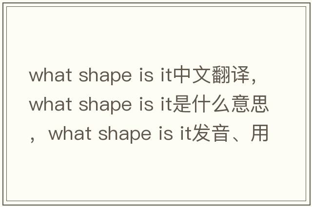 what shape is it中文翻譯，what shape is it是什么意思，what shape is it發(fā)音、用法及例句