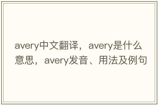 Avery中文翻譯，Avery是什么意思，Avery發(fā)音、用法及例句