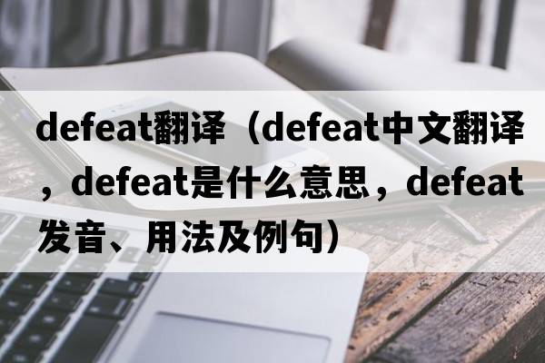 defeat翻譯（defeat中文翻譯，defeat是什么意思，defeat發(fā)音、用法及例句）