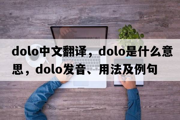 dolo中文翻譯，dolo是什么意思，dolo發(fā)音、用法及例句