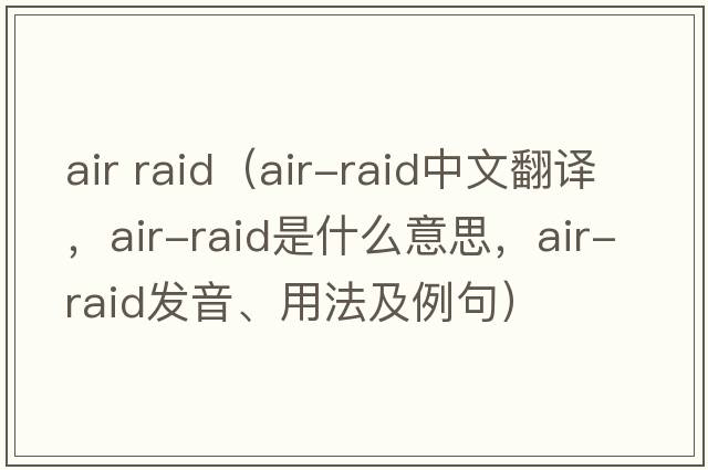 air raid（air-raid中文翻譯，air-raid是什么意思，air-raid發(fā)音、用法及例句）