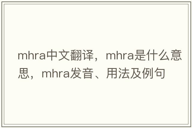 MHRA中文翻譯，MHRA是什么意思，MHRA發(fā)音、用法及例句