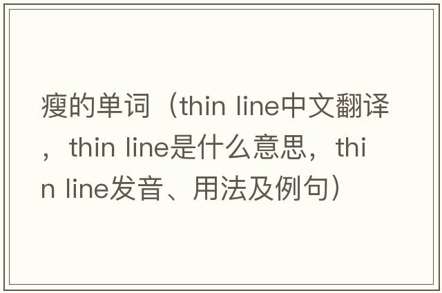 瘦的單詞（thin line中文翻譯，thin line是什么意思，thin line發(fā)音、用法及例句）