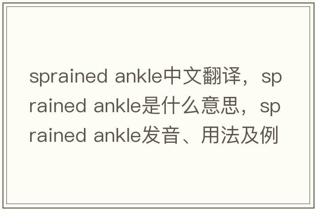 sprained ankle中文翻譯，sprained ankle是什么意思，sprained ankle發(fā)音、用法及例句