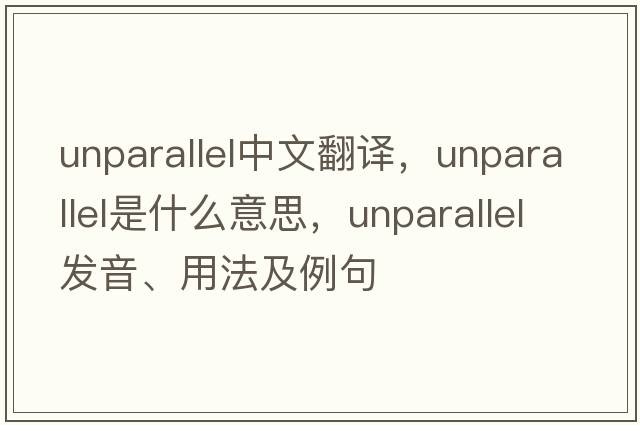 unparallel中文翻譯，unparallel是什么意思，unparallel發(fā)音、用法及例句