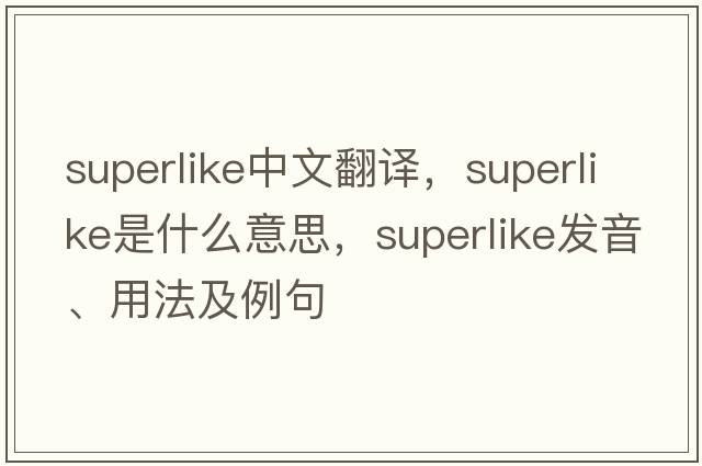 superlike中文翻譯，superlike是什么意思，superlike發(fā)音、用法及例句