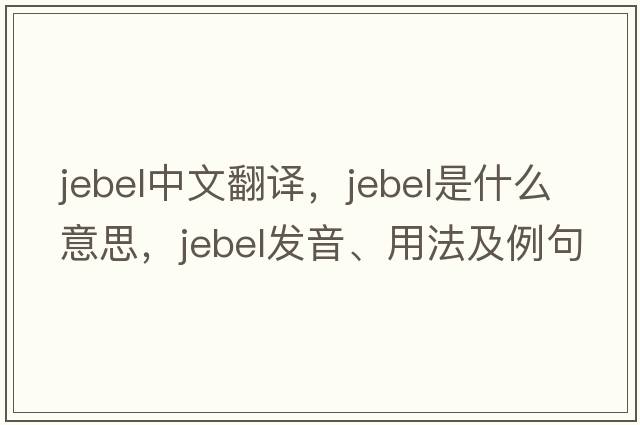 jebel中文翻譯，jebel是什么意思，jebel發(fā)音、用法及例句