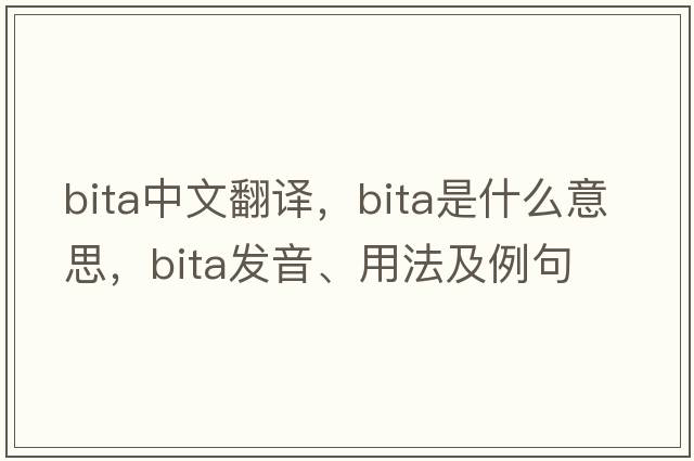 Bita中文翻譯，Bita是什么意思，Bita發(fā)音、用法及例句