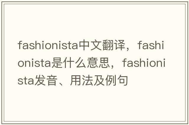 fashionista中文翻譯，fashionista是什么意思，fashionista發(fā)音、用法及例句