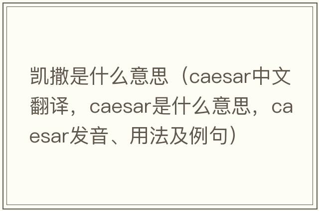 凱撒是什么意思（caesar中文翻譯，caesar是什么意思，caesar發(fā)音、用法及例句）