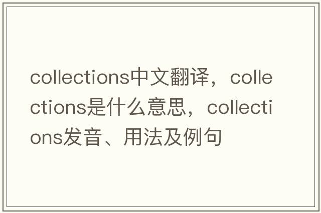 collections中文翻譯，collections是什么意思，collections發(fā)音、用法及例句