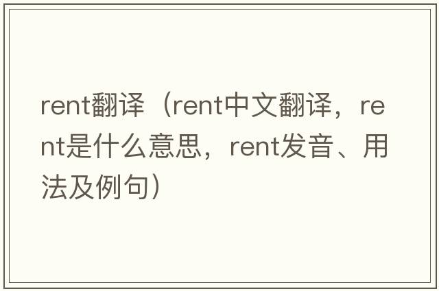 rent翻譯（rent中文翻譯，rent是什么意思，rent發(fā)音、用法及例句）