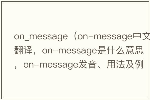 on_message（on-message中文翻譯，on-message是什么意思，on-message發(fā)音、用法及例句）