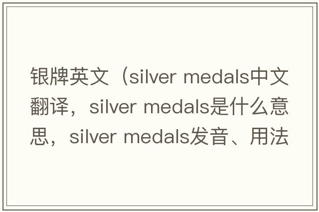 銀牌英文（silver medals中文翻譯，silver medals是什么意思，silver medals發(fā)音、用法及例句）