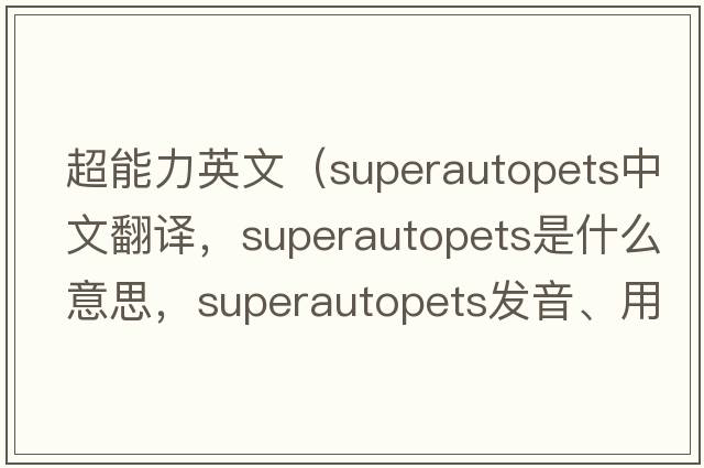 超能力英文（superautopets中文翻譯，superautopets是什么意思，superautopets發(fā)音、用法及例句）