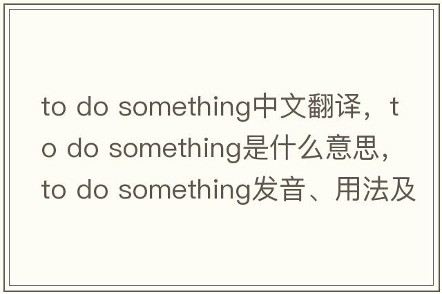 to do something中文翻譯，to do something是什么意思，to do something發(fā)音、用法及例句