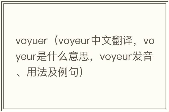 voyuer（voyeur中文翻譯，voyeur是什么意思，voyeur發(fā)音、用法及例句）