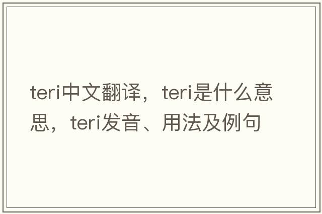 teri中文翻譯，teri是什么意思，teri發(fā)音、用法及例句