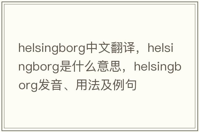 Helsingborg中文翻譯，Helsingborg是什么意思，Helsingborg發(fā)音、用法及例句