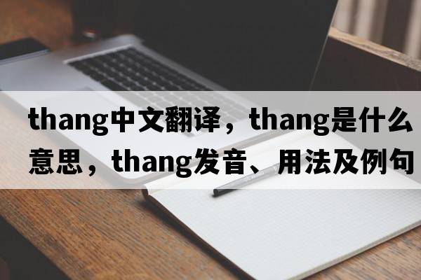 thang中文翻譯，thang是什么意思，thang發(fā)音、用法及例句