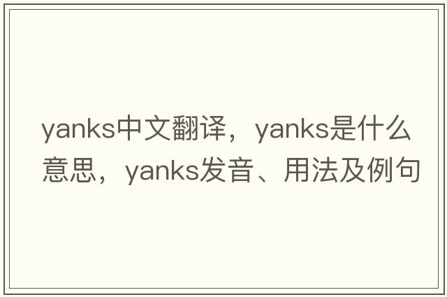yanks中文翻譯，yanks是什么意思，yanks發(fā)音、用法及例句