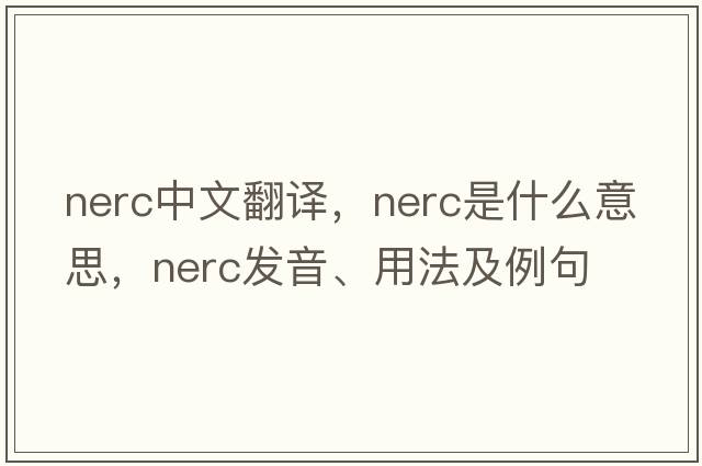 NERC中文翻譯，NERC是什么意思，NERC發(fā)音、用法及例句