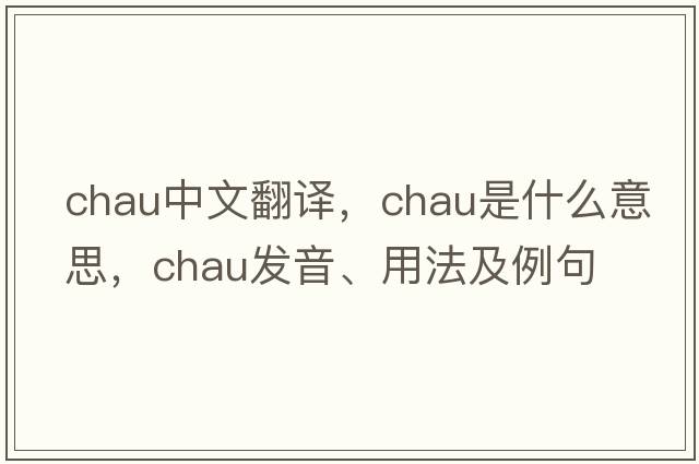 Chau中文翻譯，Chau是什么意思，Chau發(fā)音、用法及例句