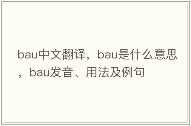 bau中文翻譯，bau是什么意思，bau發(fā)音、用法及例句